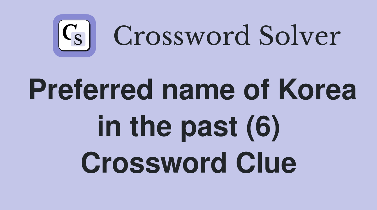 Preferred name of Korea in the past (6) Crossword Clue