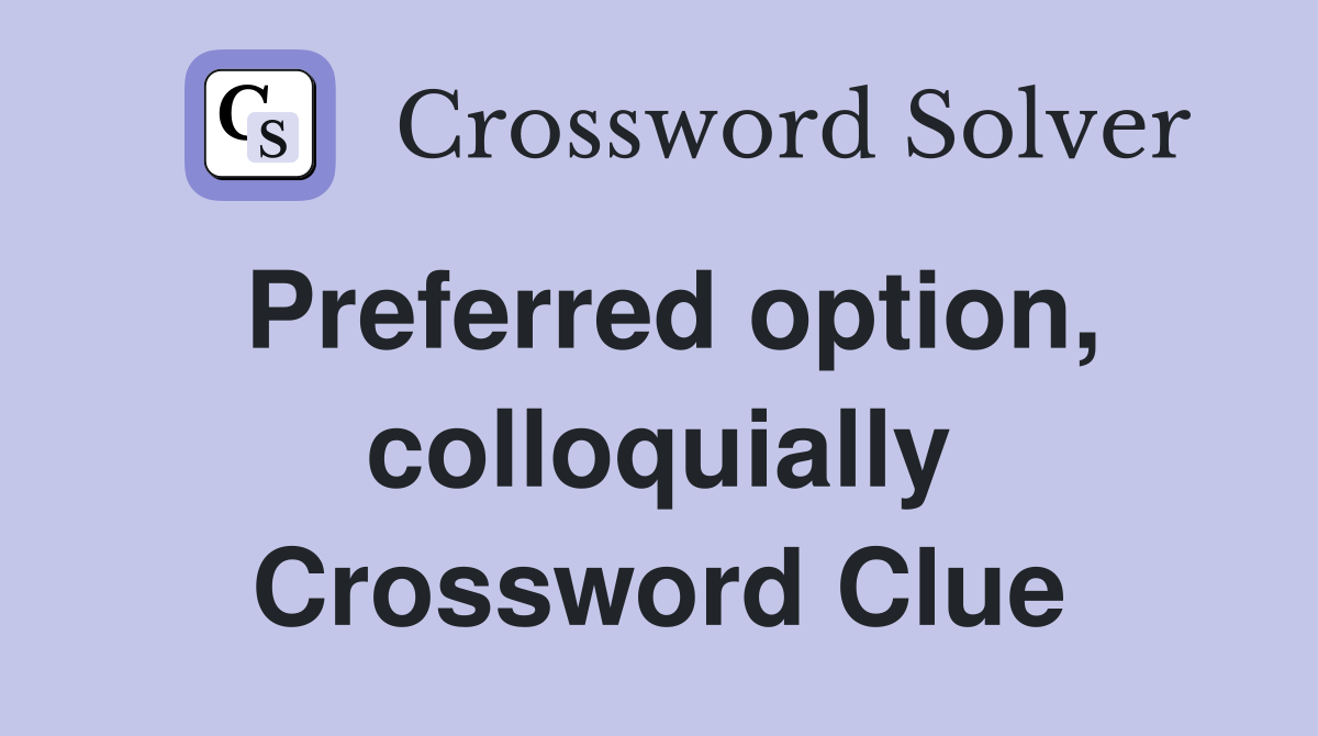 Preferred option, colloquially Crossword Clue