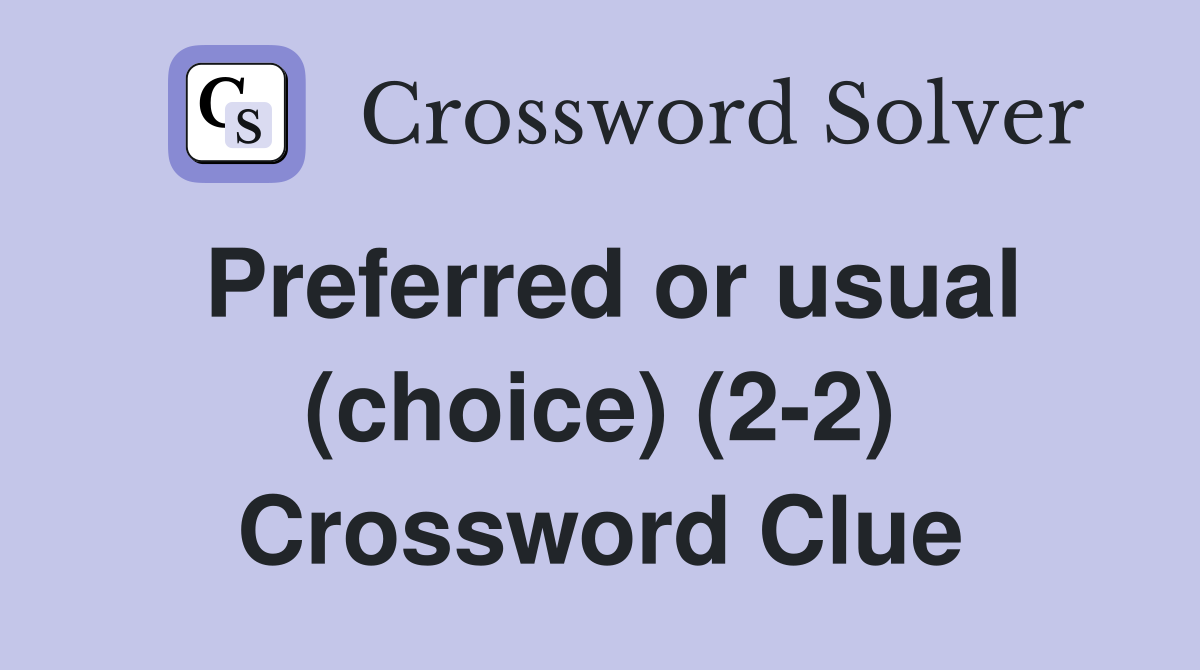 Preferred or usual (choice) (2-2) Crossword Clue
