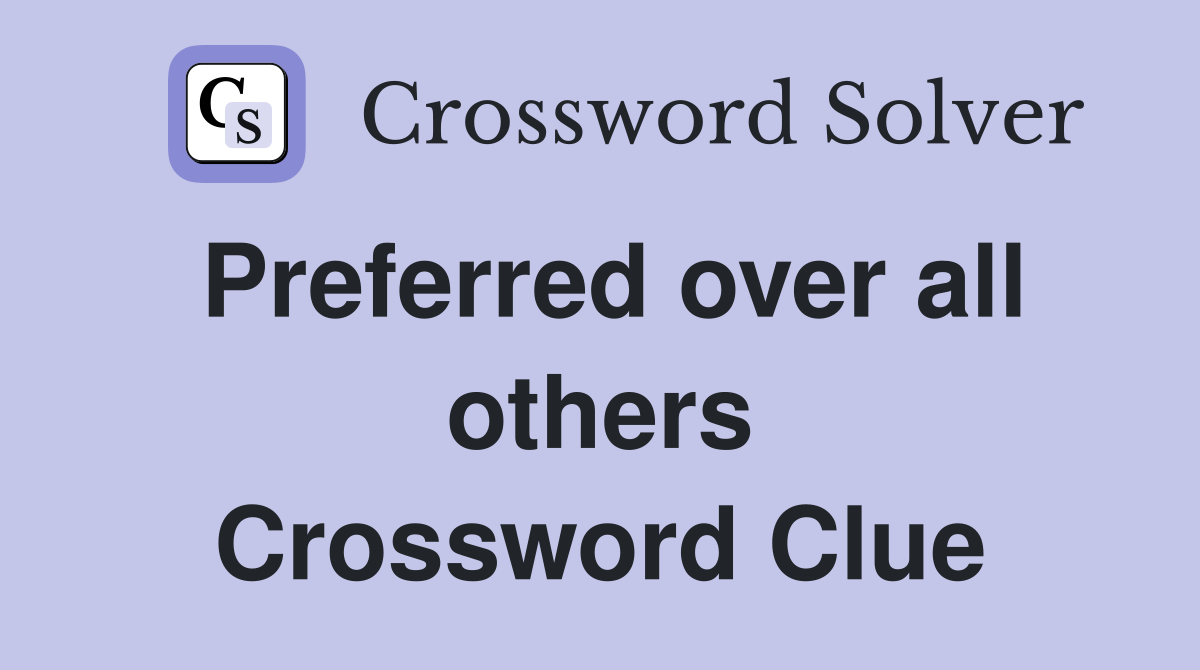 Preferred over all others Crossword Clue