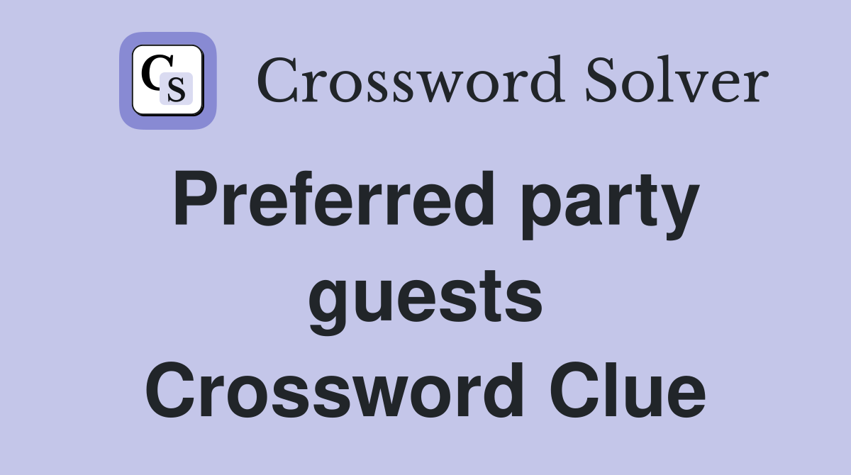 Preferred party guests Crossword Clue