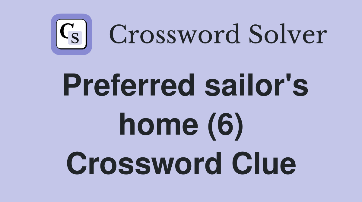 Preferred sailor's home (6) Crossword Clue