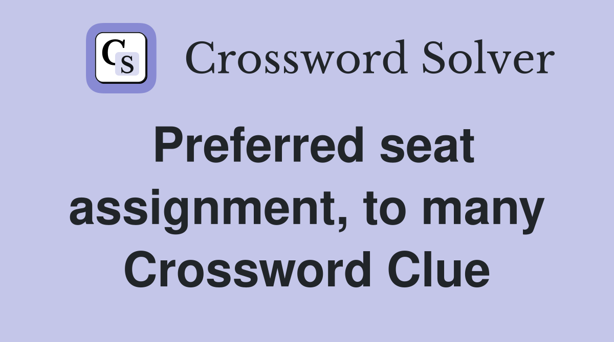 Preferred seat assignment, to many Crossword Clue