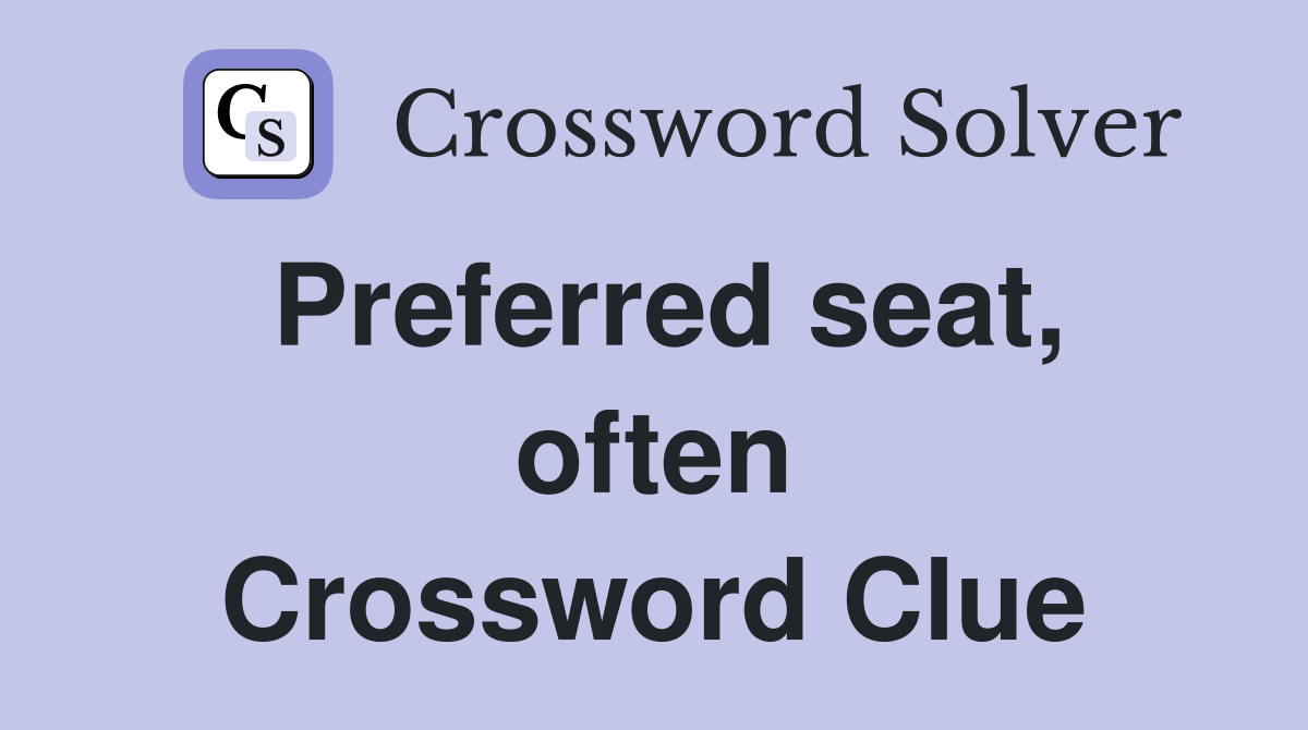 Preferred seat, often Crossword Clue