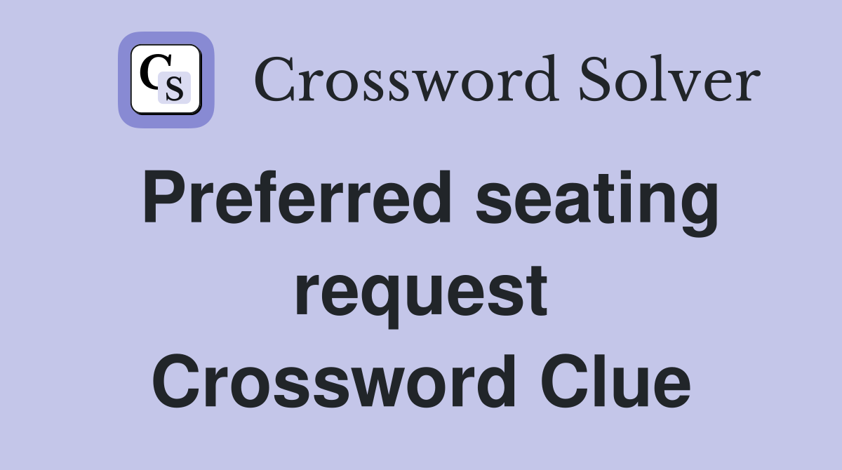 Preferred seating request Crossword Clue