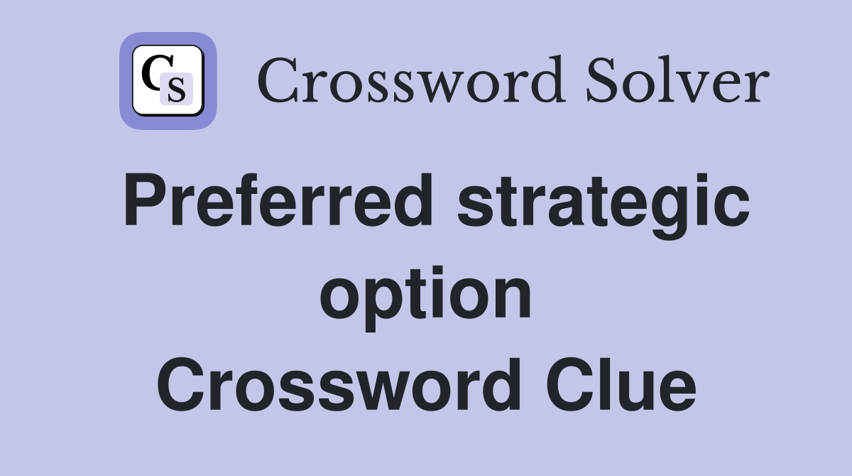 Preferred strategic option Crossword Clue