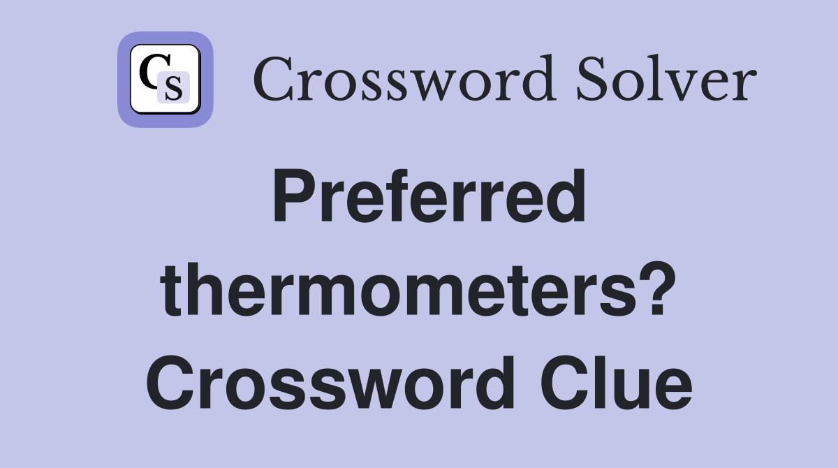 Preferred thermometers? Crossword Clue