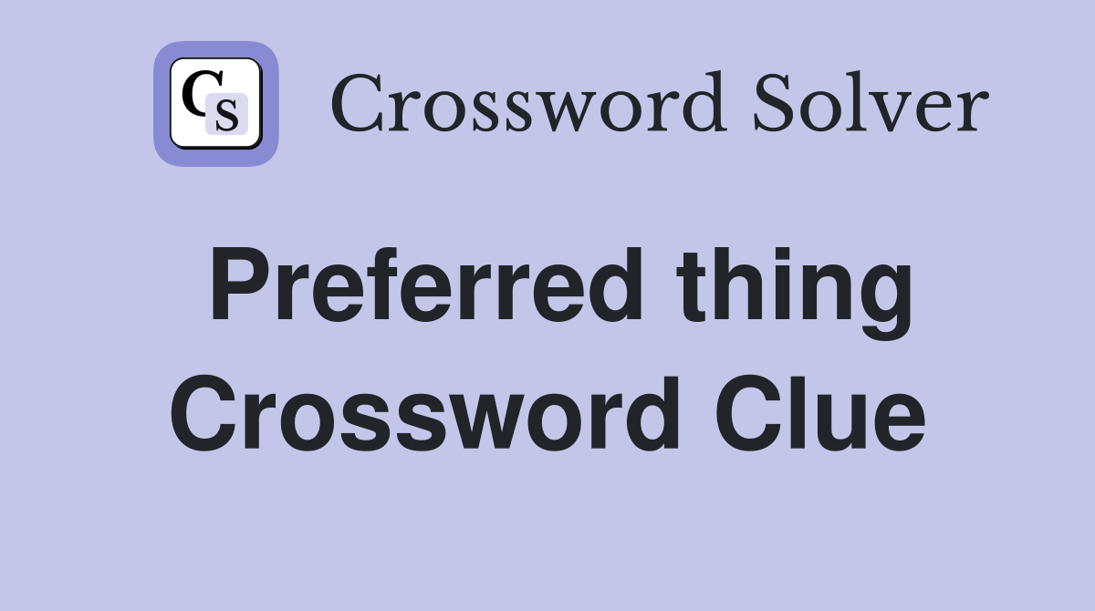 Preferred thing Crossword Clue