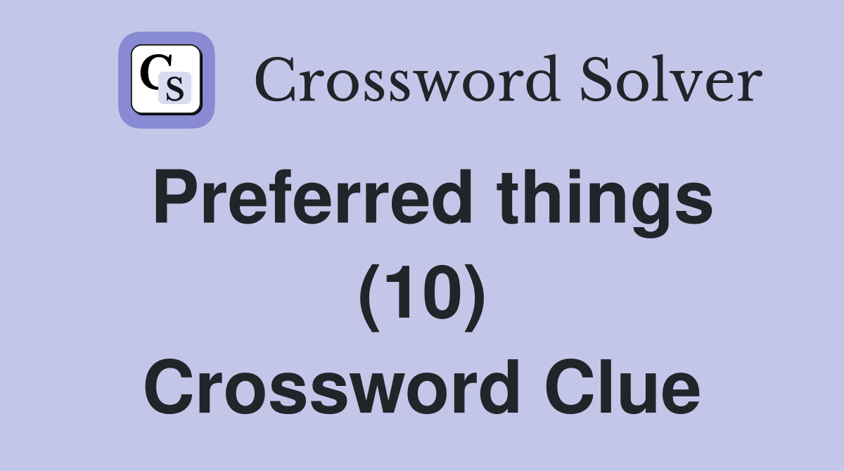 Preferred things (10) Crossword Clue