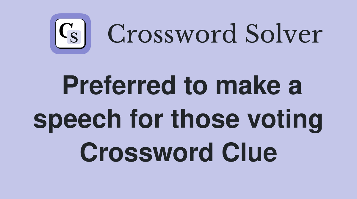 Preferred to make a speech for those voting Crossword Clue