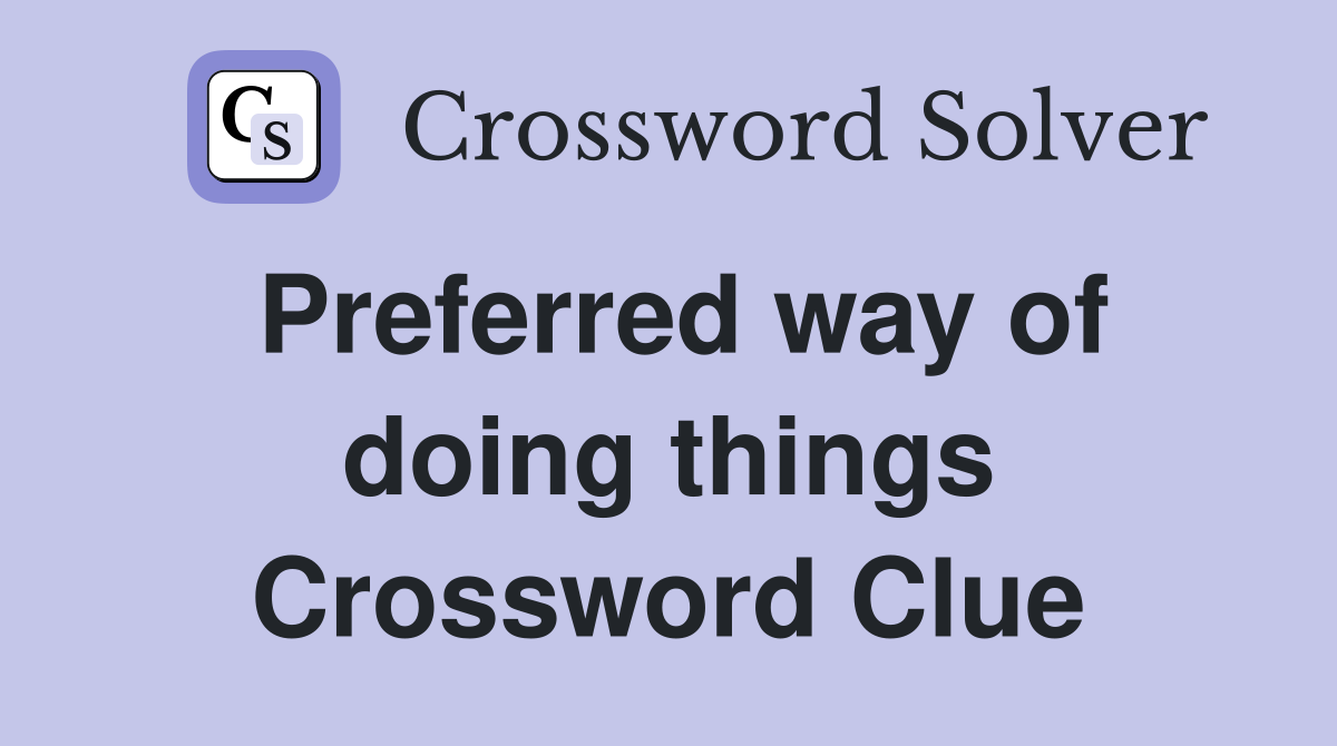 Preferred way of doing things Crossword Clue