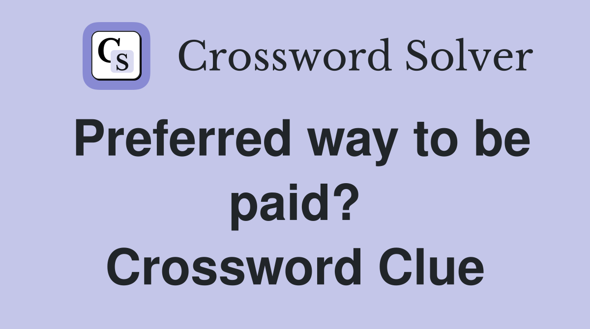 Preferred way to be paid? Crossword Clue