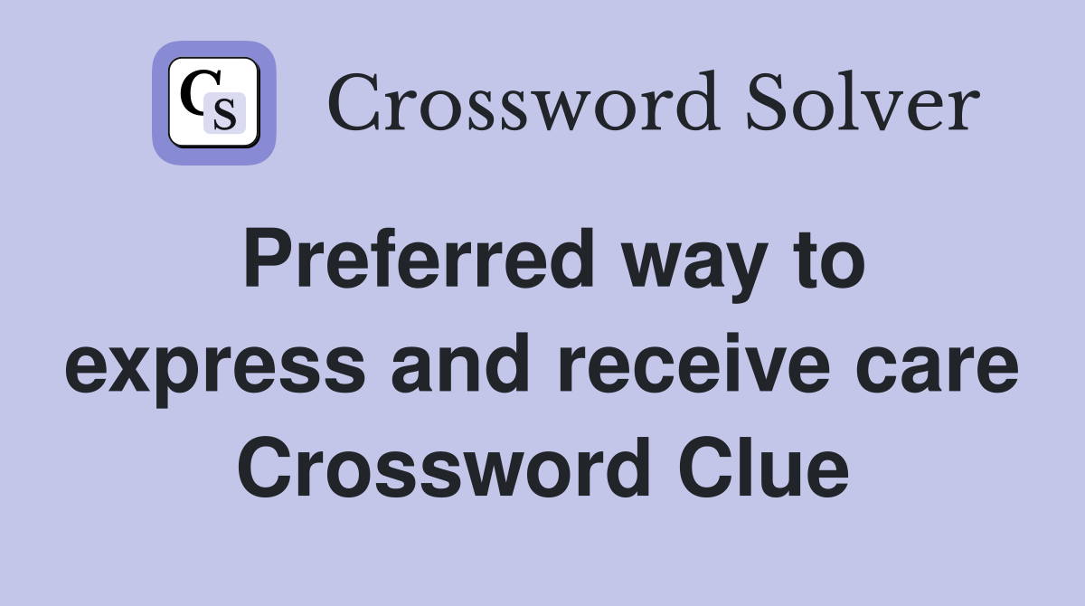 Preferred way to express and receive care Crossword Clue