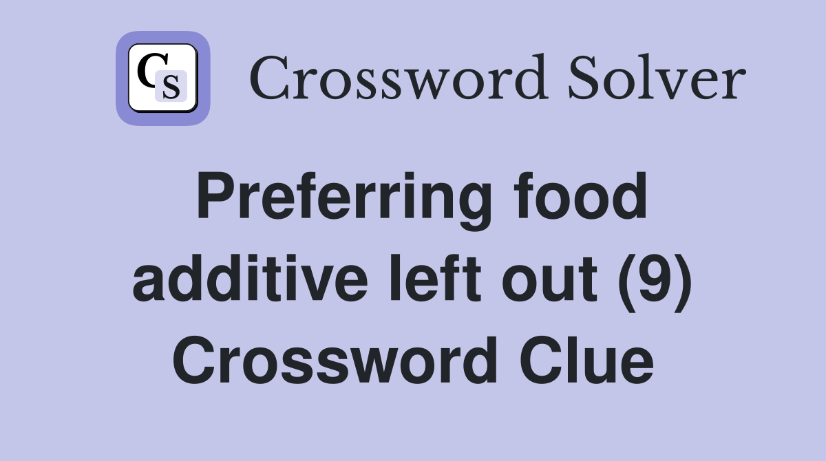 Preferring food additive left out (9) Crossword Clue