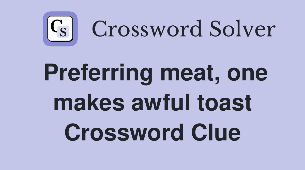 Preferring meat, one makes awful toast Crossword Clue