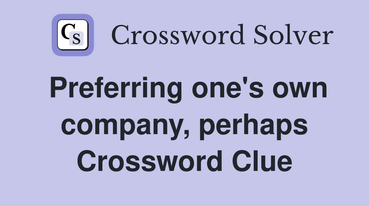 Preferring one's own company, perhaps Crossword Clue