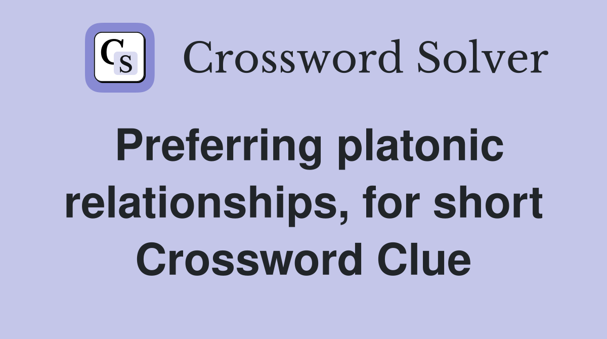Preferring platonic relationships, for short Crossword Clue