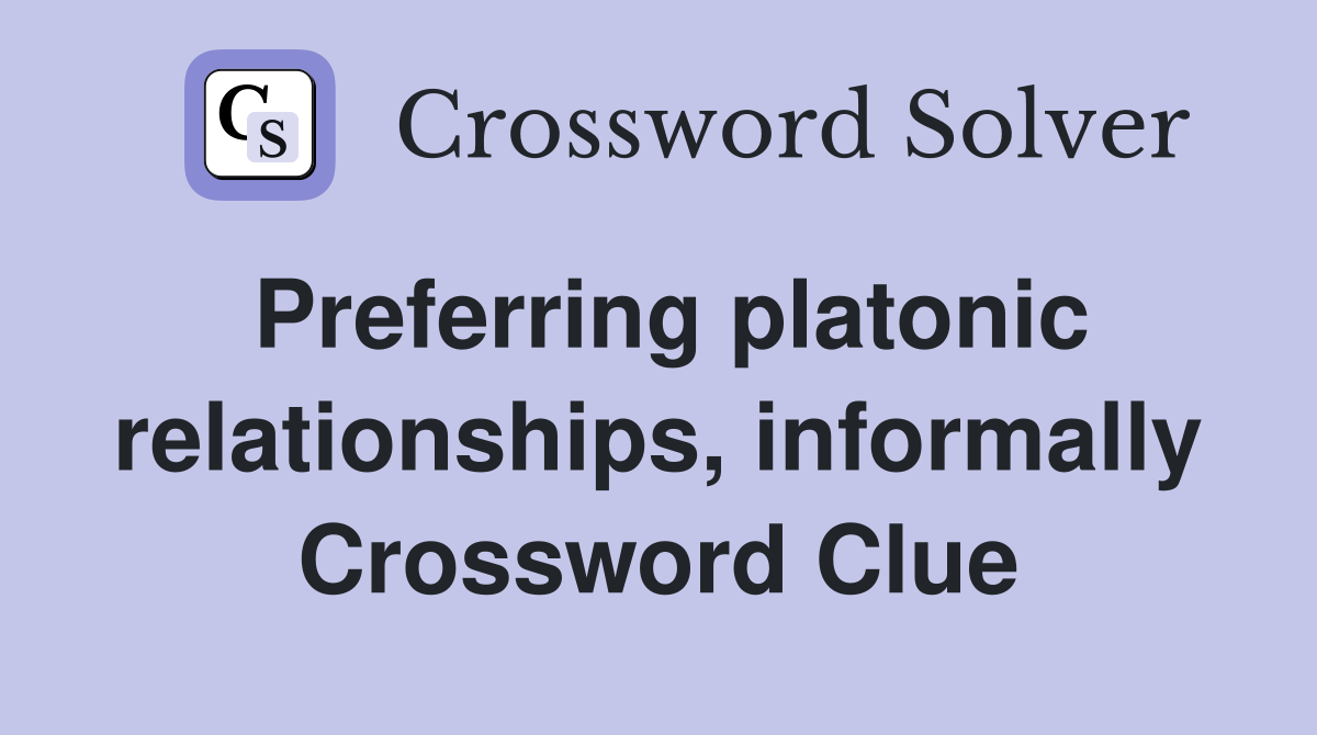Preferring platonic relationships, informally Crossword Clue