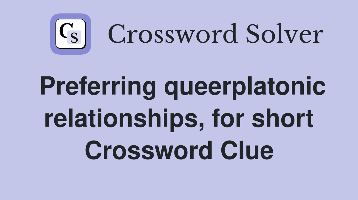 Preferring queerplatonic relationships, for short Crossword Clue
