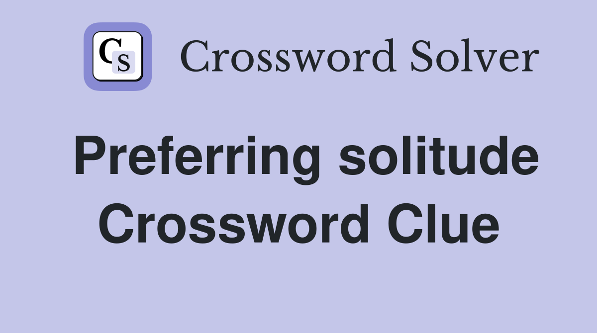 Preferring solitude Crossword Clue
