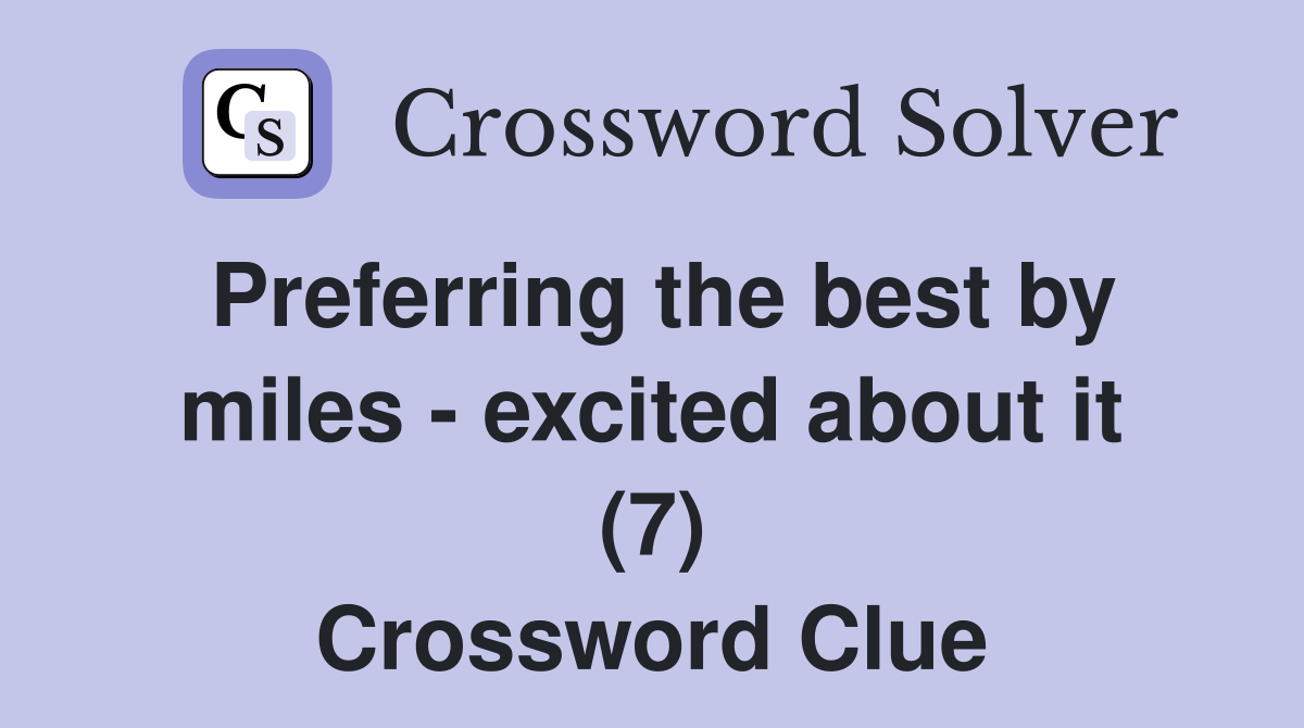 Preferring the best by miles - excited about it (7) Crossword Clue