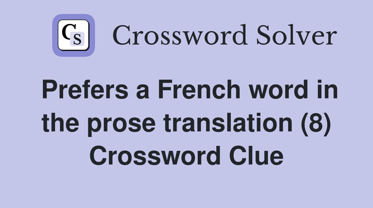 Prefers a French word in the prose translation (8) Crossword Clue
