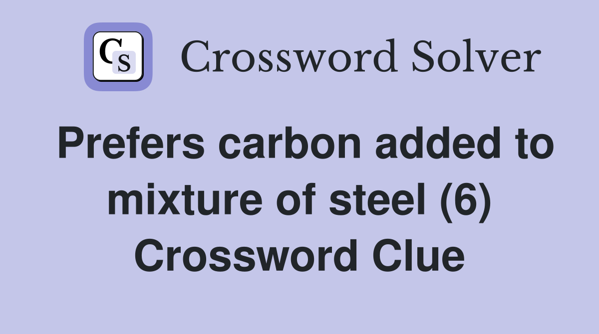 Prefers carbon added to mixture of steel (6) Crossword Clue