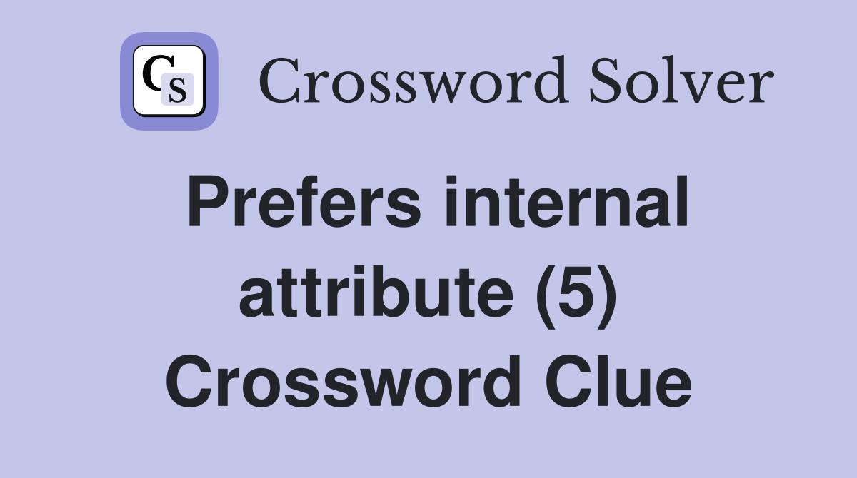 Prefers internal attribute (5) Crossword Clue