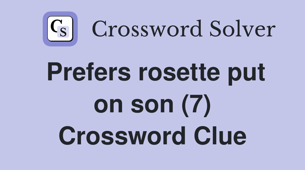 Prefers rosette put on son (7) Crossword Clue