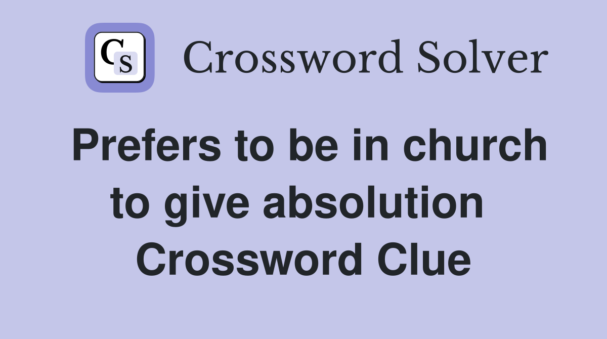 Prefers to be in church to give absolution  Crossword Clue