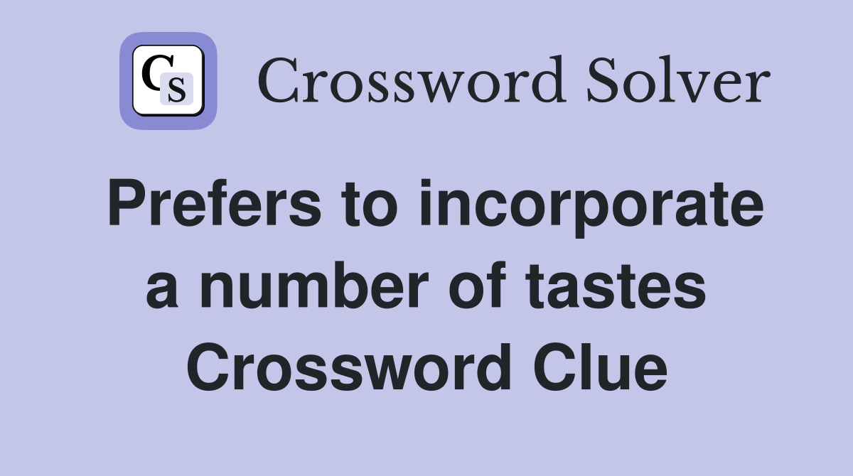 Prefers to incorporate a number of tastes Crossword Clue