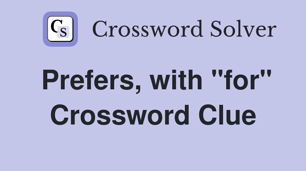 Prefers, with "for" Crossword Clue