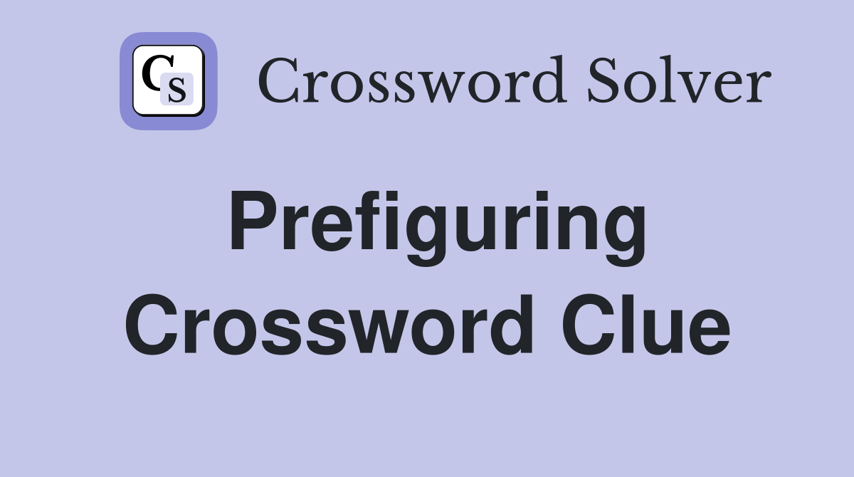 Prefiguring Crossword Clue