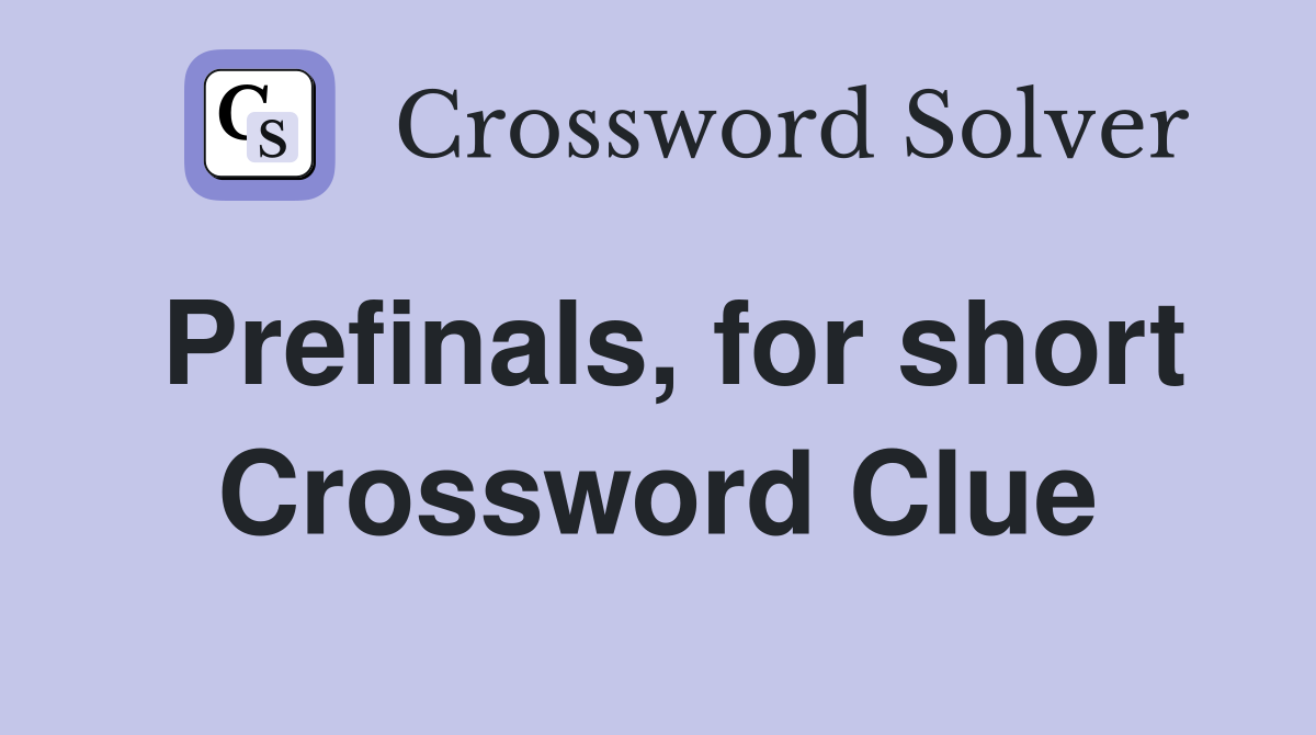 Prefinals, for short Crossword Clue