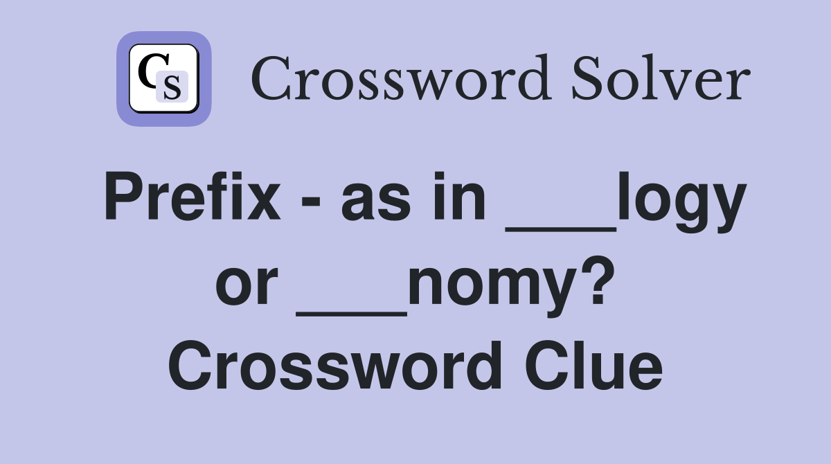 Prefix - as in ___logy or ___nomy? Crossword Clue