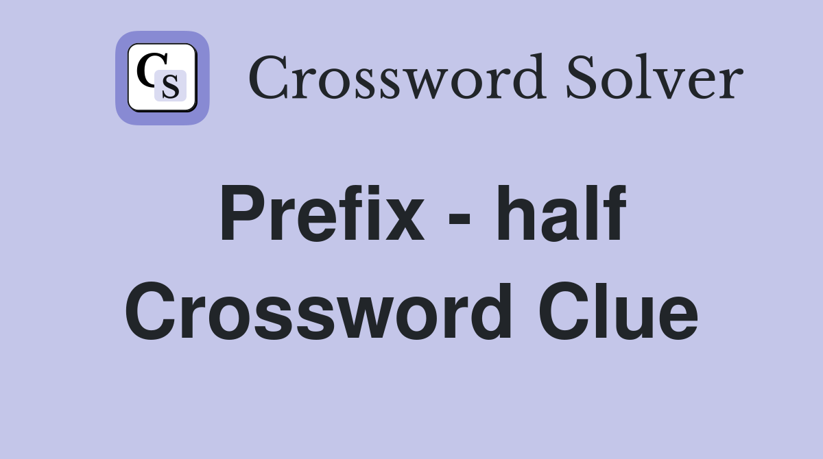Prefix - half Crossword Clue