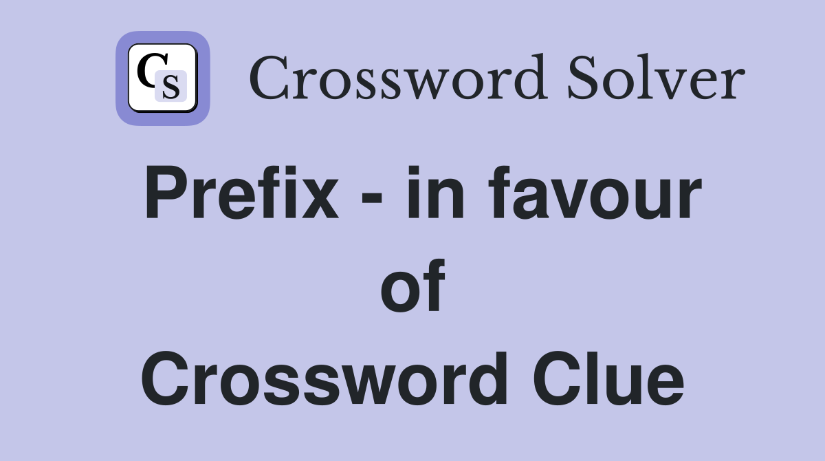 Prefix - in favour of Crossword Clue