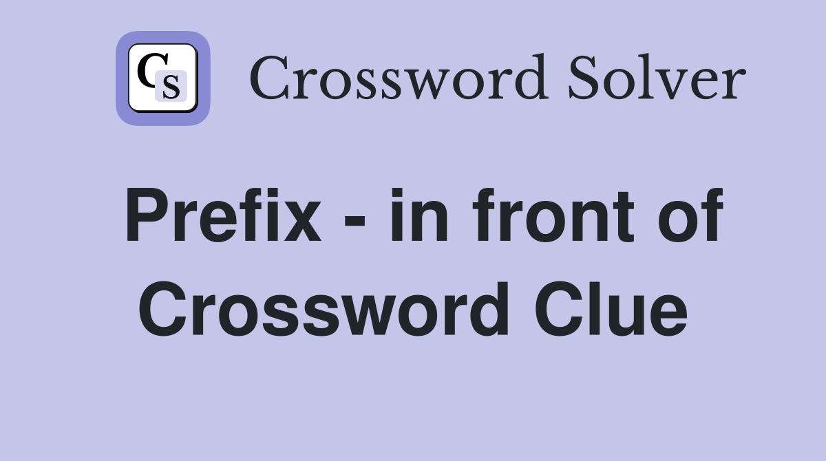 Prefix - in front of Crossword Clue