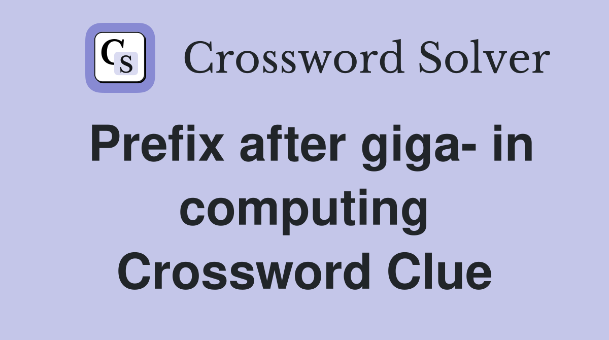 Prefix after giga- in computing Crossword Clue