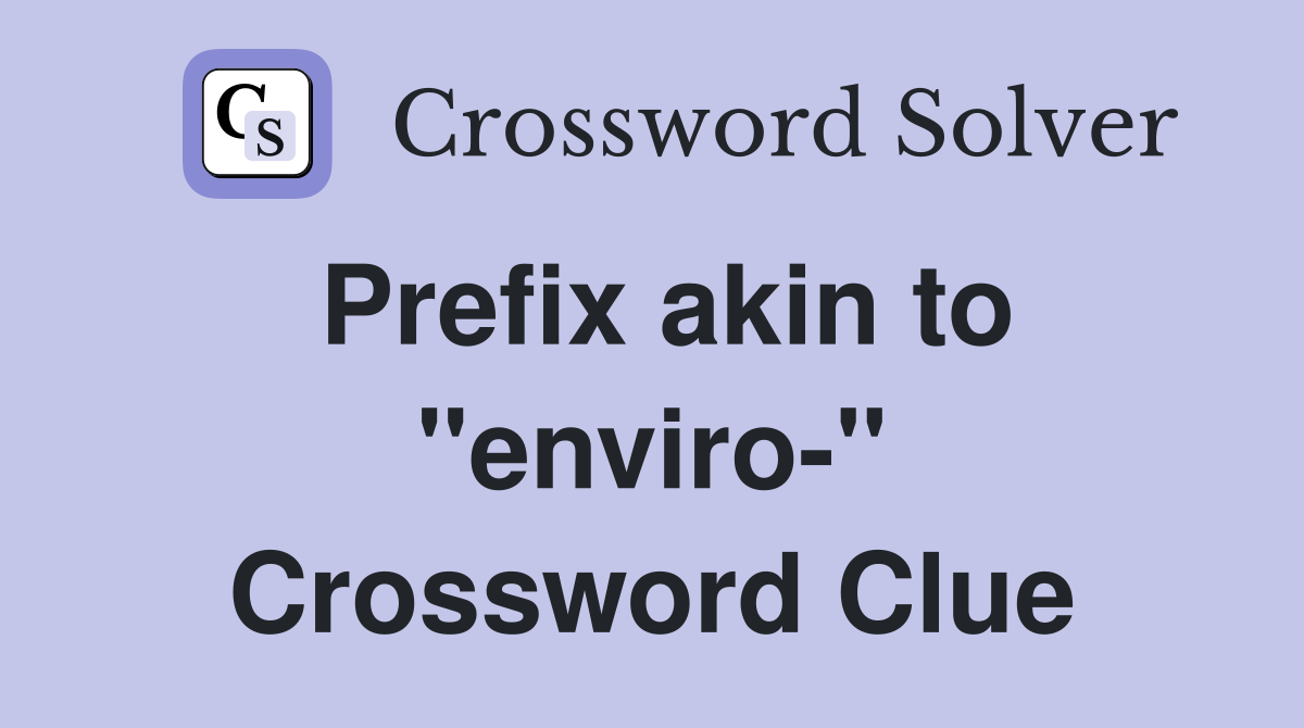 Prefix akin to "enviro-" Crossword Clue