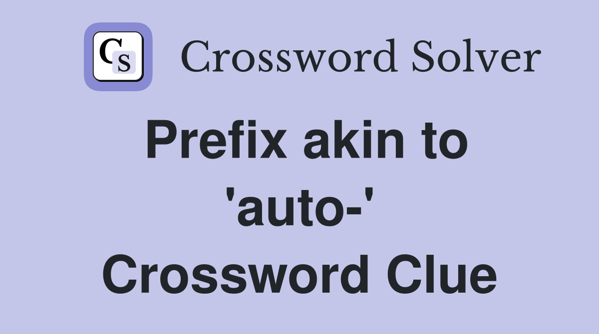 Prefix akin to 'auto-' Crossword Clue