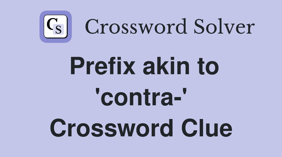 Prefix akin to 'contra-' Crossword Clue