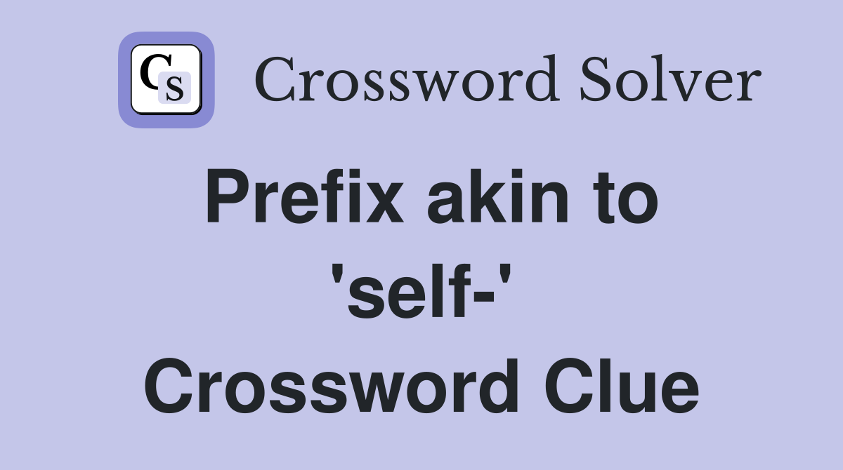 Prefix akin to 'self-' Crossword Clue