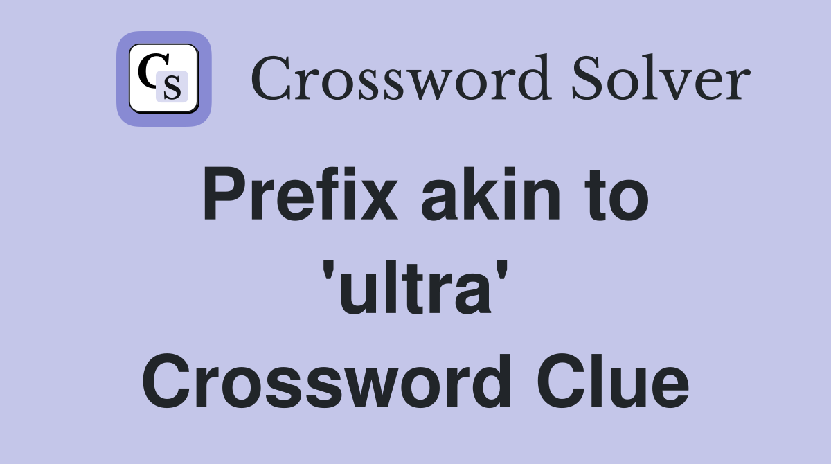 Prefix akin to 'ultra' Crossword Clue