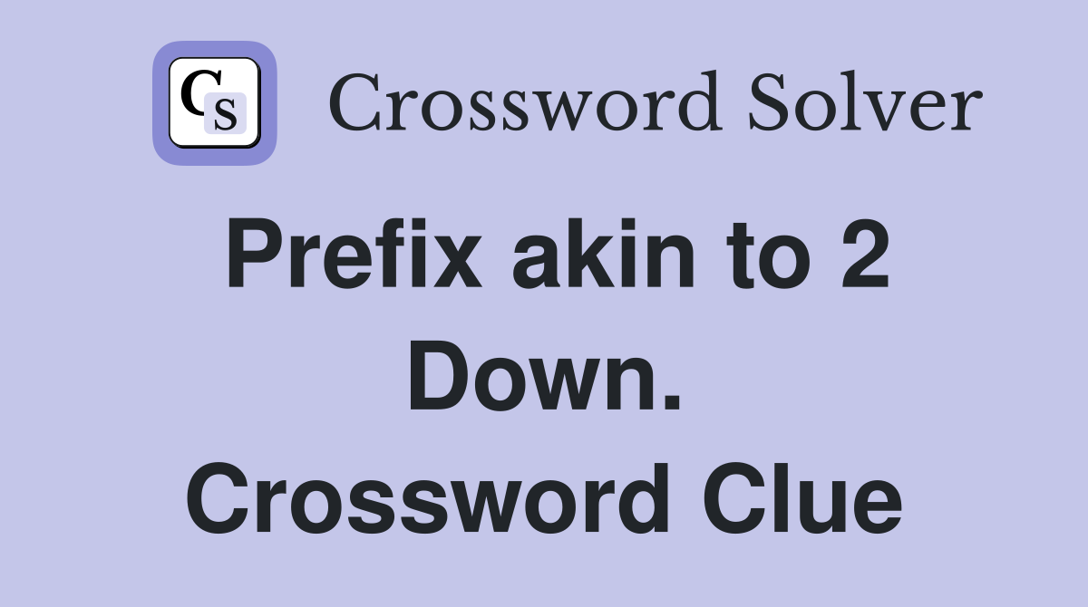 Prefix akin to 2 Down. Crossword Clue