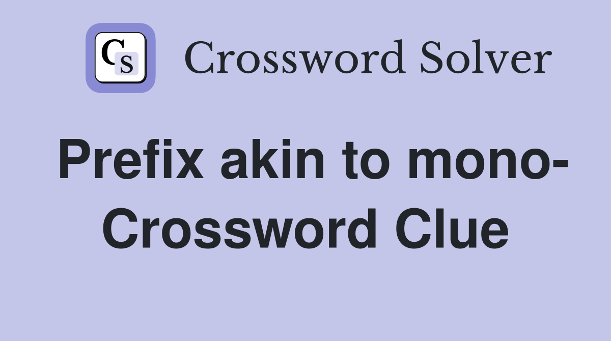 Prefix akin to mono- Crossword Clue