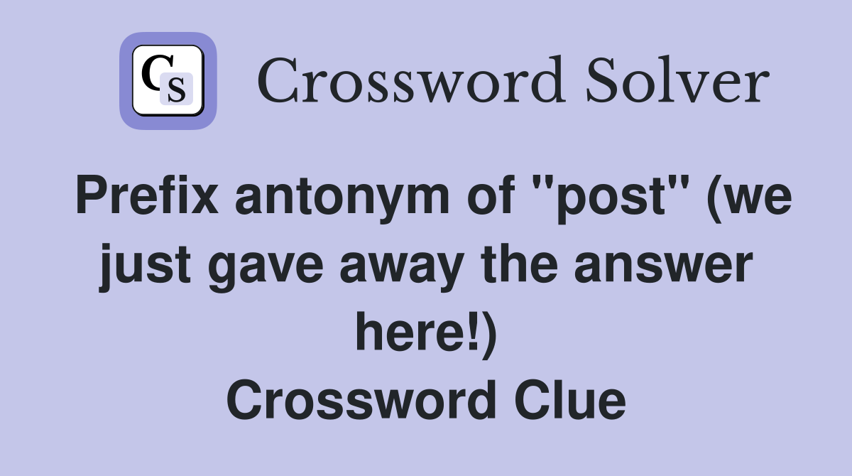 Prefix antonym of "post" (we just gave away the answer here!) Crossword Clue