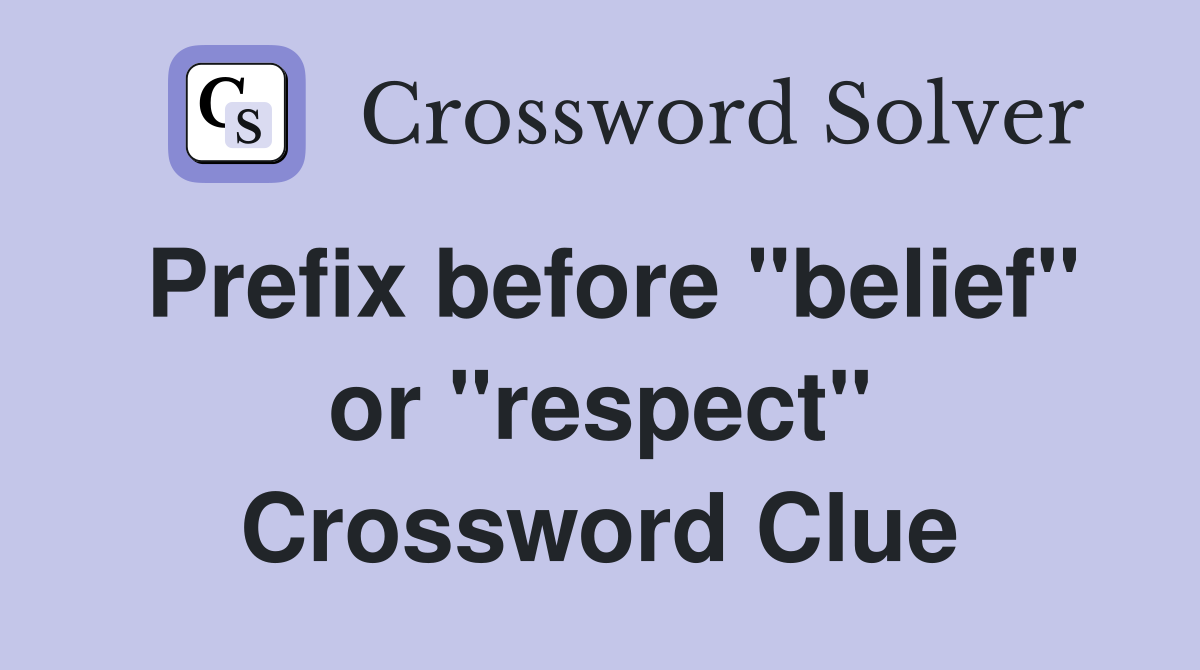 Prefix before "belief" or "respect" Crossword Clue