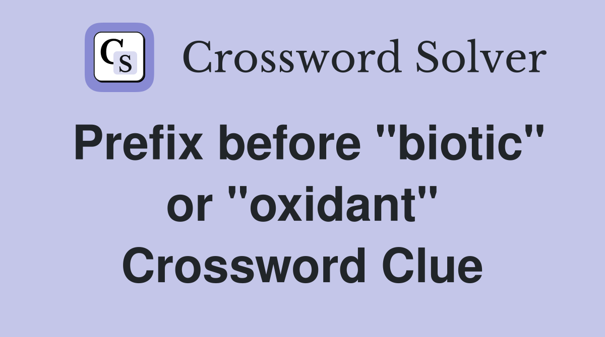 Prefix before "biotic" or "oxidant" Crossword Clue