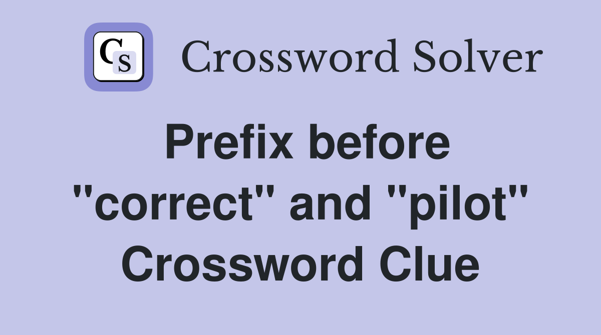 Prefix before "correct" and "pilot" Crossword Clue